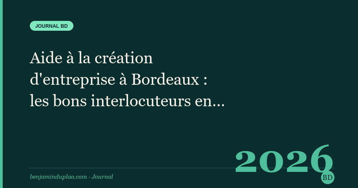 Aide à la création d'entreprise à Bordeaux : les bons interlocuteurs en 2026