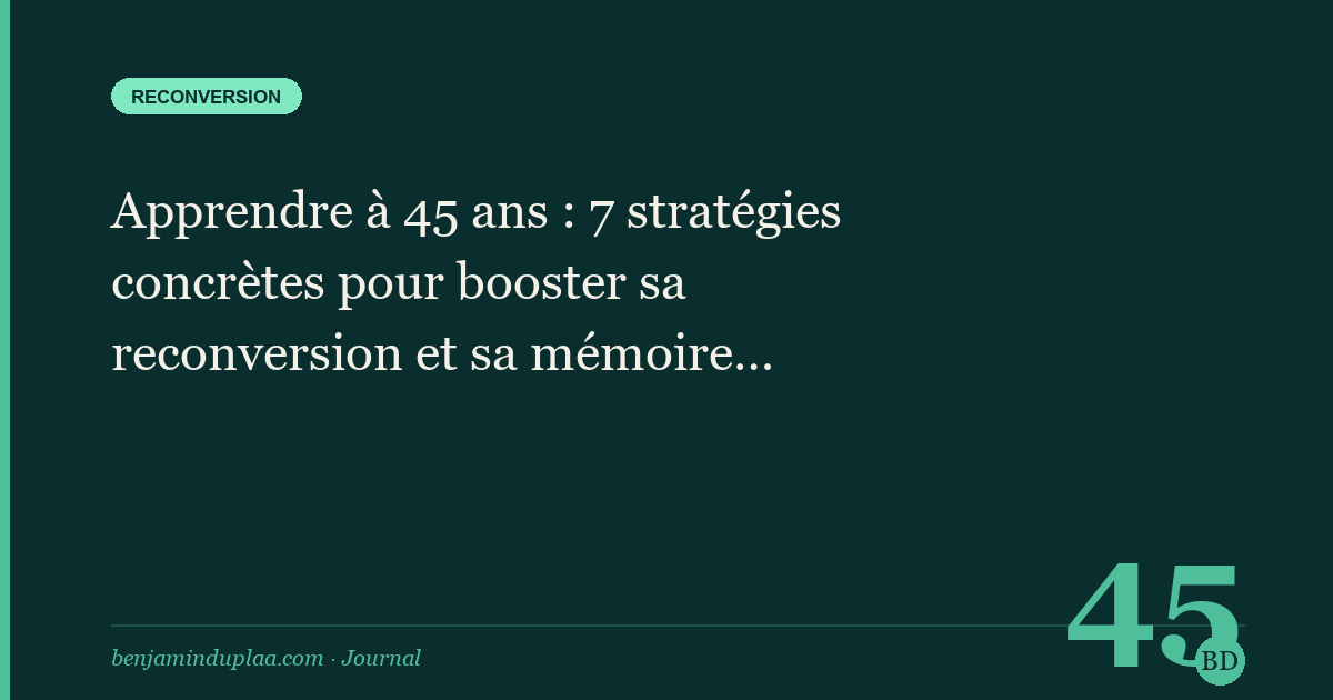 Apprendre à 45 ans : 7 stratégies concrètes pour booster sa reconversion et sa mémoire d'adulte