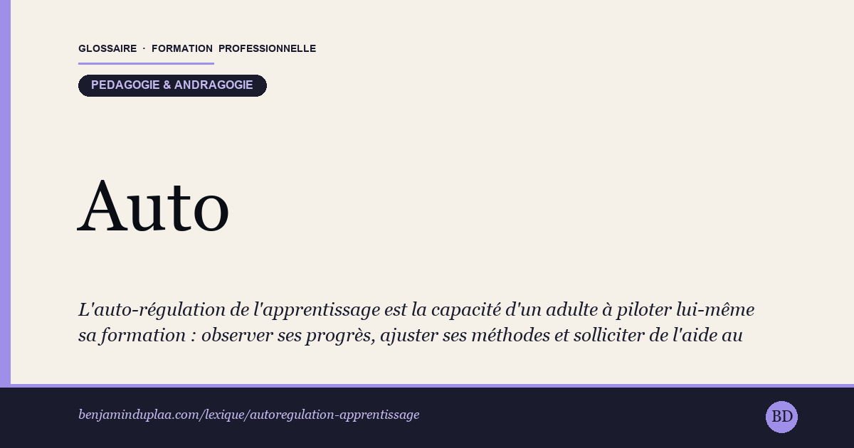 Carte du glossaire « Auto-régulation de l'apprentissage » : L'auto-régulation de l'apprentissage est la capacité d'un adulte à piloter lui-même sa formation : observer ses progrès, ajuster ses méthodes et solliciter de l'aide au bon moment. Théorisée sous le nom de « self-regulated learning » (Barry Zimmerman, années 1990), elle articule motivation, stratégies d'étude et retour réflexif sur soi. L'autonomie apprenante — la liberté laissée à l'apprenant pour piloter son parcours — en est une composante, pas un synonyme.