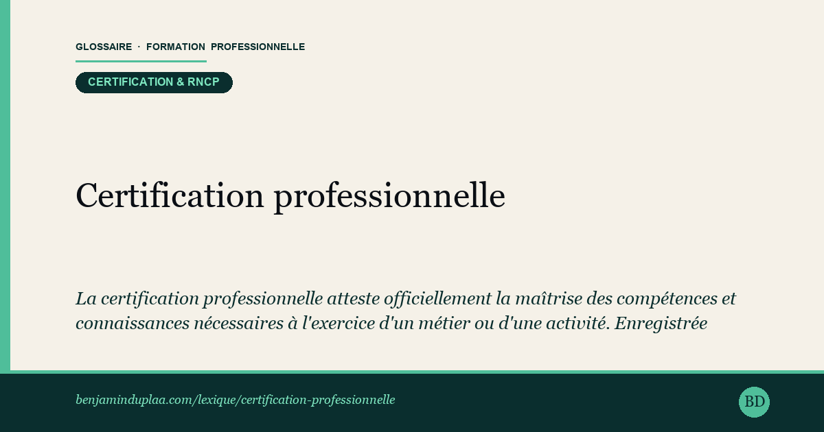 Carte du glossaire « Certification professionnelle » : La certification professionnelle atteste officiellement la maîtrise des compétences et connaissances nécessaires à l'exercice d'un métier ou d'une activité. Enregistrée par France compétences au RNCP ou au Répertoire spécifique, elle a une valeur reconnue sur le marché du travail, au-delà de la simple attestation de suivi d'une formation.