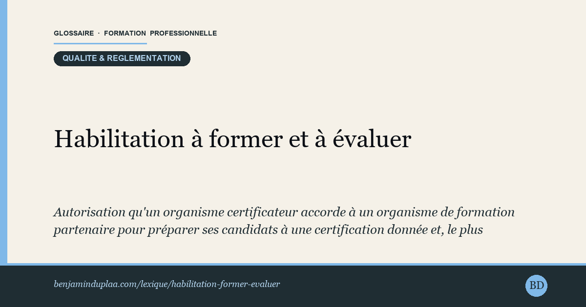 Carte du glossaire « Habilitation à former et à évaluer » : Autorisation qu'un organisme certificateur accorde à un organisme de formation partenaire pour préparer ses candidats à une certification donnée et, le plus souvent, organiser leur évaluation. Elle porte sur une certification précise et se distingue du numéro de déclaration d'activité comme de la certification qualité Qualiopi.