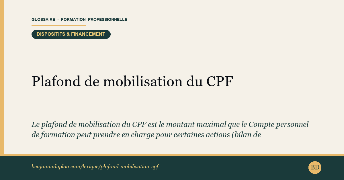 Carte du glossaire « Plafond de mobilisation du CPF » : Le plafond de mobilisation du CPF est le montant maximal que le Compte personnel de formation peut prendre en charge pour certaines actions (bilan de compétences, certifications du Répertoire spécifique, permis), indépendamment du solde disponible sur le compte.