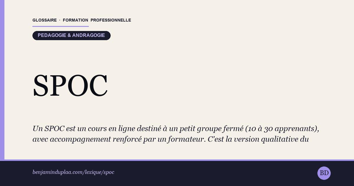 Carte du glossaire « SPOC — Small Private Online Course » : Un SPOC est un cours en ligne destiné à un petit groupe fermé (10 à 30 apprenants), avec accompagnement renforcé par un formateur. C'est la version qualitative du MOOC, idéale pour les formations professionnelles en entreprise.