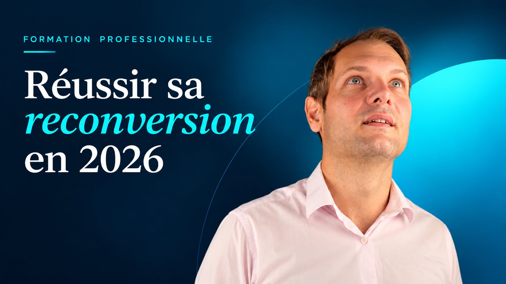 Bannière « Formation professionnelle — Réussir sa reconversion en 2026 » : Benjamin Duplaa en chemise claire, regard levé, sur fond bleu nuit traversé d'un arc cyan.
